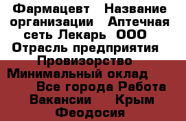 Фармацевт › Название организации ­ Аптечная сеть Лекарь, ООО › Отрасль предприятия ­ Провизорство › Минимальный оклад ­ 27 000 - Все города Работа » Вакансии   . Крым,Феодосия